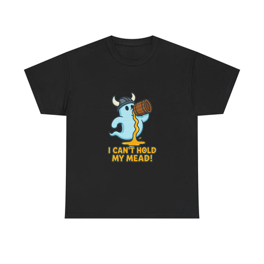 I Can’t Hold My Mead! — Unisex Tee
